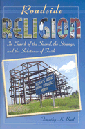 Roadside Religion: In Search of the Sacred, the Strange, and the Substance of Faith