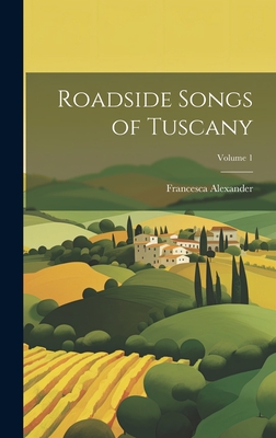 Roadside Songs of Tuscany; Volume 1 - Alexander, Francesca