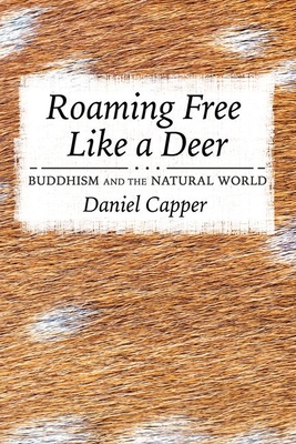 Roaming Free Like a Deer: Buddhism and the Natural World - Capper, Daniel, Professor