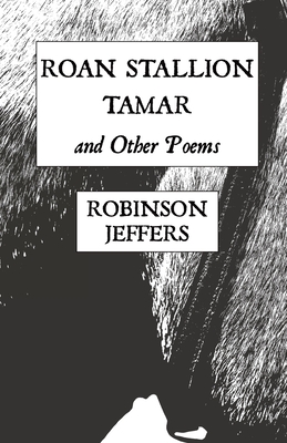 Roan Stallion, Tamar and Other Poems - Jeffers, Robinson