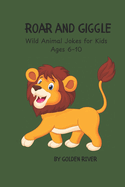 Roar and Giggle: Wild Animal Jokes for Kids Ages 6-10