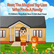 Roar, The Magical Toy Lion Who Finds A Family: A Children's Story About A Kid's Best Friend