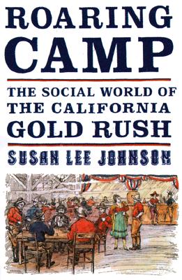 Roaring Camp: The Social World of the California Gold Rush - Johnson, Susan Lee