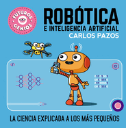 Robtica E Inteligencia Artificial: La Ciencia Explicada a Los Ms Pequeos / Robotics for Smart Kids