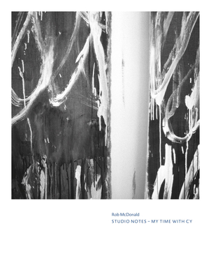Rob McDonald: Studio Notes: My Time with Cy - McDonald, Rob (Photographer), and Greub, Thierry (Text by), and Stephenson, Sam (Text by)
