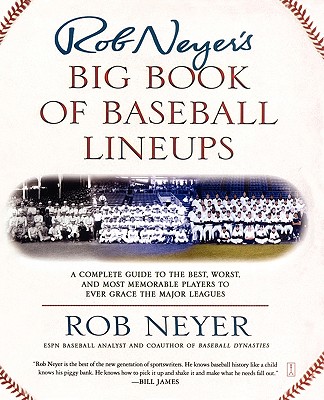 Rob Neyer's Big Book of Baseball Lineups: A Complete Guide to the Best, Worst, and Most Memorable Players to Ever Grace the Major Leagues - Neyer, Rob