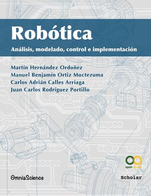 Rob?tica: Anlisis, modelado, control e implementaci?n - Ortiz Moctezuma, Manuel Benjamin, and Calles Arriaga, Carlos Adrian, and Rodriguez Portillo, Juan Carlos