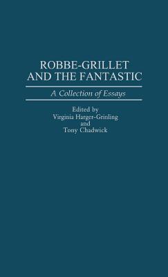 Robbe-Grillet and the Fantastic: A Collection of Essays - Chadwick, Anthony R, and Harger-Grinling, Virginia (Editor), and Chadwick, Tony (Editor)