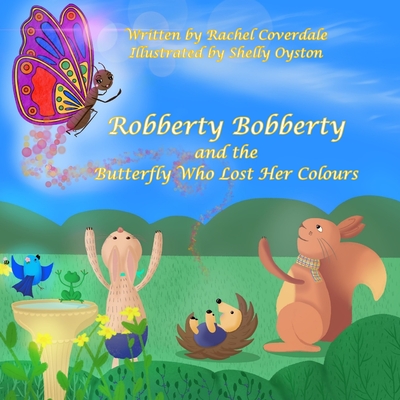 Robberty Bobberty: And the Butterfly Who Lost Her Colours - Coverdale, Rachel