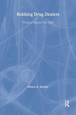 Robbing Drug Dealers: Violence Beyond the Law - Jacobs, Bruce