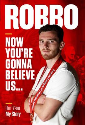 Robbo: Now You're Gonna Believe Us: Our Year, My Story - Robertson, Andy