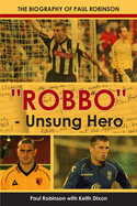 "Robbo" - Unsung Hero: The Autobiography of Paul Robinson