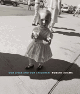 Robert Adams: Our Lives and Our Children: Photographs Taken Near the Rocky Flats Nuclear Weapons Plant 1979-1983