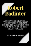 Robert Badinter: Advocate for Justice: A Life Devoted to Human Rights, Legal Reform, and the Abolition of the Death Penalty