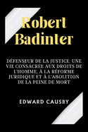 Robert Badinter: Dfenseur de la justice: une vie consacre aux droits de l'homme,  la rforme juridique et  l'abolition de la peine de mort