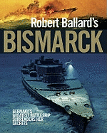 Robert Ballard's "Bismarck": Germany's Greatest Battleship Surrenders Her Secrets