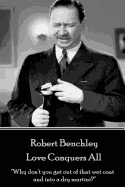 Robert Benchley - Love Conquers All: "Why Don't You Get Out of That Wet Coat and Into a Dry Martini?"