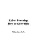 Robert Browning: How to Know Him