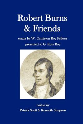 Robert Burns and Friends: essays by W. Ormiston Roy Fellows presented to G. Ross Roy - Simpson, Kenneth (Editor), and Andrews, Corey E (Contributions by), and Bold, Valentina (Contributions by)