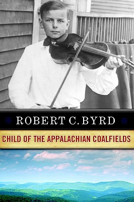 Robert C. Byrd: Child of the Appalachian Coalfields - Byrd, Robert C, Senator