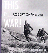 Robert Capa at Work: This is War! - Whelan, Richard