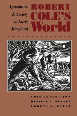 Robert Cole's World: Agriculture and Society in Early Maryland - Carr, Lois Green, and Menard, Russell R, and Walsh, Lorena S