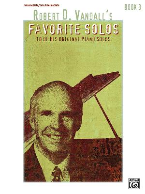 Robert D. Vandall's Favorite Solos, Bk 3: 10 of His Original Piano Solos - Vandall, Robert D (Composer)