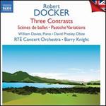 Robert Docker: Three Contrasts; Scnes de ballet; Pastiche Variations