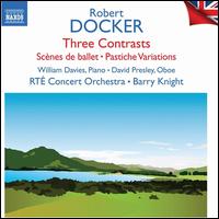 Robert Docker: Three Contrasts; Scnes de ballet; Pastiche Variations - David Presley (oboe); William Davies (piano); RT Concert Orchestra; Barry Knight (conductor)