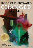 Robert E. Howard Changed My Life: Personal Essays about an Extraordinary Legacy