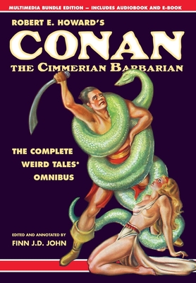 Robert E. Howard's Conan the Cimmerian Barbarian: The Complete Weird Tales Omnibus - Howard, Robert E, and John, Finn J D