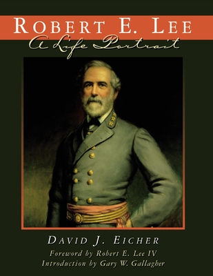 Robert E. Lee: A Life Portrait - Eicher, David J.
