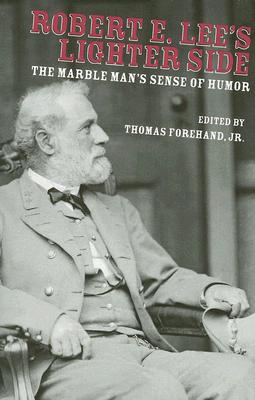 Robert E. Lee's Lighter Side: The Marble Man's Sense of Humor - Forehand, Thomas