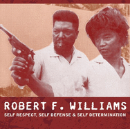 Robert F. Williams: Self Respect, Self Defense & Self Determination