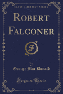 Robert Falconer (Classic Reprint)