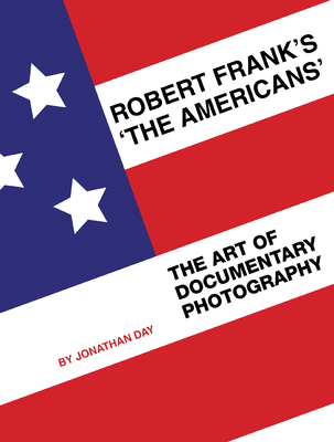 Robert Frank's 'The Americans': The Art of Documentary Photography - Day, Jonathan