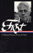 Robert Frost: Collected Poems, Prose, & Plays (Loa #81)
