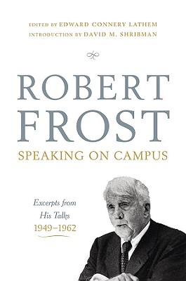 Robert Frost: Speaking on Campus: Excerpts from His Talks, 1949-1962 - Frost, Robert, and Lathem, Edward Connery (Editor), and Shribman, David M (Introduction by)