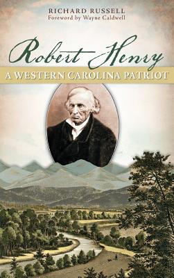 Robert Henry: A Western Carolina Patriot - Russell, Richard, Che, and Caldwell, Wayne (Foreword by)