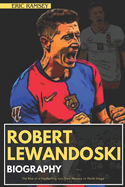 Robert Lewandoski Biography: The Rise of a Footballing Icon from Warsaw to World Stage