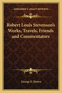 Robert Louis Stevenson's Works, Travels, Friends and Commentators