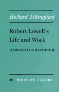 Robert Lowell's Life and Work: Damaged Grandeur