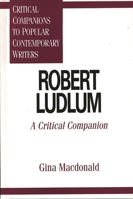 Robert Ludlum: A Critical Companion - MacDonald, Gina