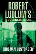 Robert Ludlum's The Bourne Betrayal - Van Lustbader, Eric