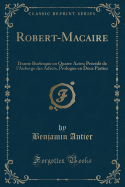 Robert-Macaire: Drame Burlesque En Quatre Actes; Precede de L'Auberge Des Adrets, Prologue En Deux Parties (Classic Reprint)