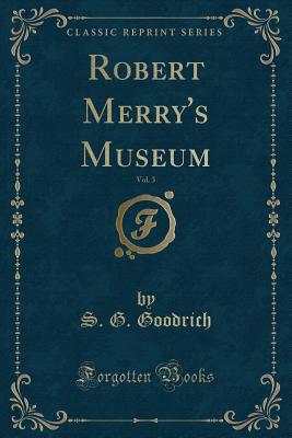 Robert Merry's Museum, Vol. 3 (Classic Reprint) - Goodrich, S G
