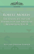 Robert Morris: The Financier and the Finances of the American Revolution, Vol. 2