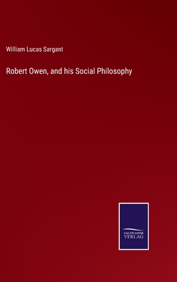 Robert Owen, and his Social Philosophy - Sargant, William Lucas