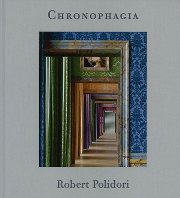 Robert Polidori: Chronophagia - Polidori, Robert (Photographer)