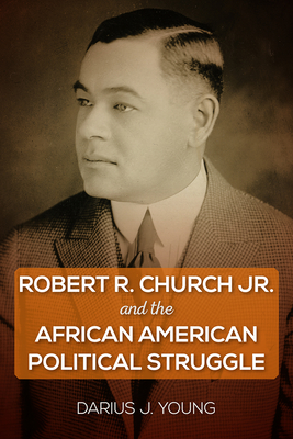 Robert R. Church Jr. and the African American Political Struggle - Young, Darius J